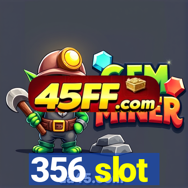 356 slot